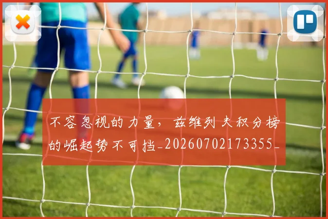 不容忽视的力量，兹维列夫积分榜的崛起势不可挡_20260702173355_20260715185404