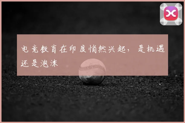 电竞教育在印度悄然兴起,是机遇还是泡沫
