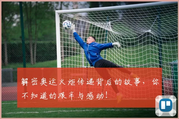 解密奥运火炬传递背后的故事,你不知道的艰辛与感动!