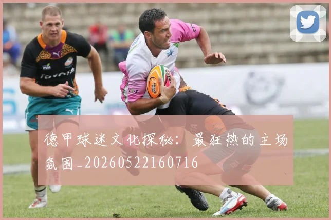 德甲球迷文化探秘：最狂热的主场氛围_20260522160716