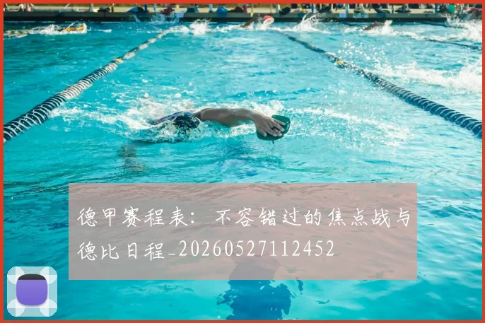 德甲赛程表：不容错过的焦点战与德比日程_20260527112452