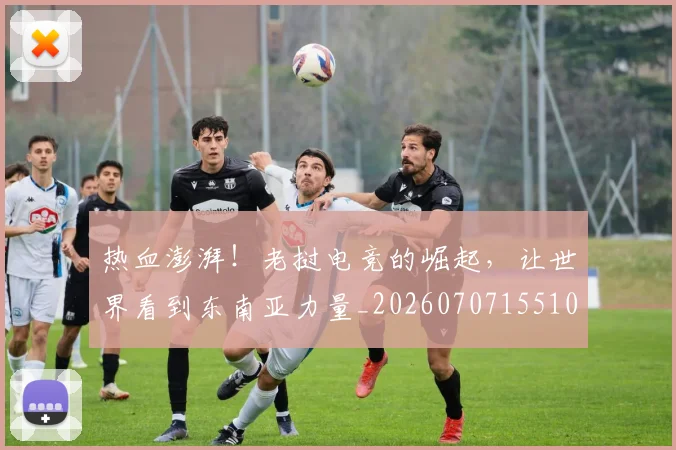 热血澎湃！老挝电竞的崛起，让世界看到东南亚力量_20260707155101