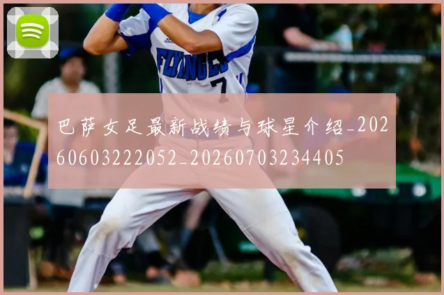 巴萨女足最新战绩与球星介绍_20260603222052_20260703234405