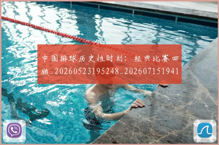 中国排球历史性时刻：经典比赛回顾_20260523195248_20260715194140