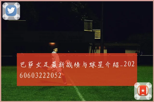 巴萨女足最新战绩与球星介绍_20260603222052