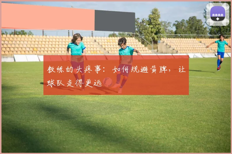 教练的头疼事：如何规避黄牌，让球队走得更远