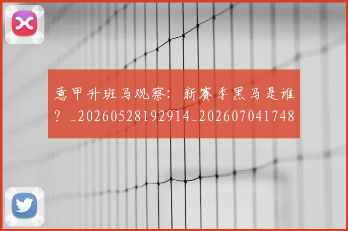 意甲升班马观察：新赛季黑马是谁？_20260528192914_20260704174808
