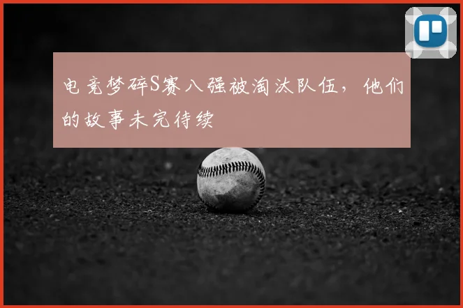 电竞梦碎S赛八强被淘汰队伍,他们的故事未完待续
