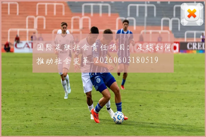 国际足联社会责任项目:足球如何推动社会变革_20260603180519