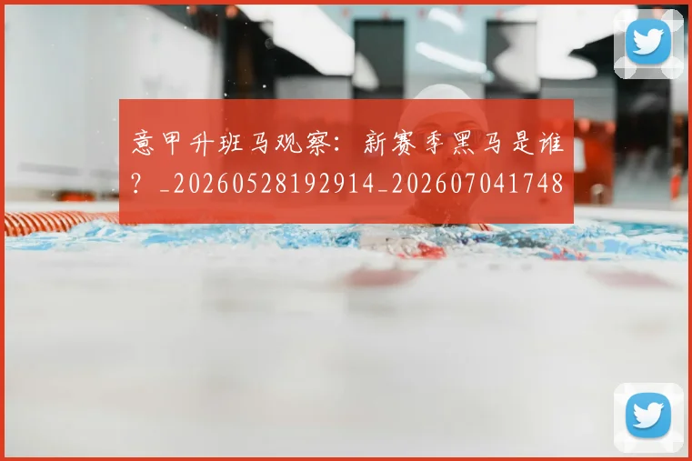 意甲升班马观察:新赛季黑马是谁?_20260528192914_20260704174808